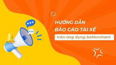 Hướng dẫn báo cáo tài xế trên ứng dụng beMerchant